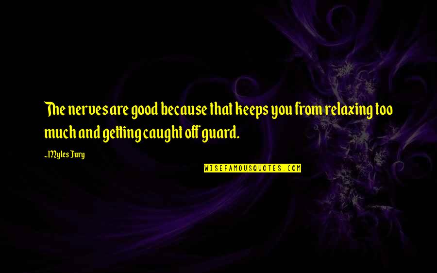 Macherie Dunbar Quotes By Myles Jury: The nerves are good because that keeps you Macherie Dunbar Quotes By Myles Jury: The nerves are good because that keeps you