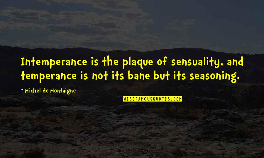 Machers Yiddish Quotes By Michel De Montaigne: Intemperance is the plaque of sensuality, and temperance Machers Yiddish Quotes By Michel De Montaigne: Intemperance is the plaque of sensuality, and temperance