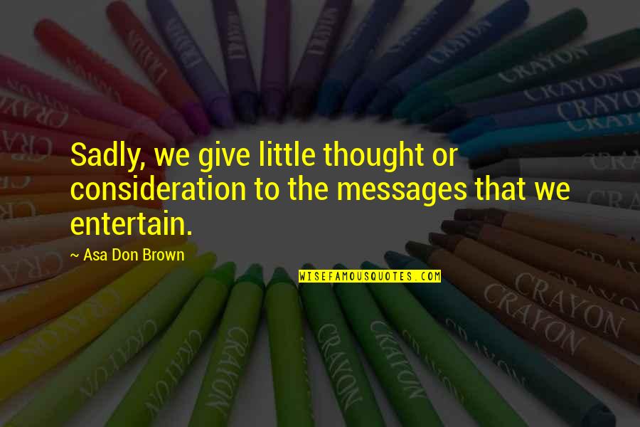 Machi Fruit Basket Quotes By Asa Don Brown: Sadly, we give little thought or consideration to