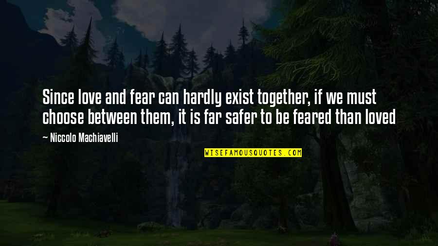 Machiavelli Fear Quotes By Niccolo Machiavelli: Since love and fear can hardly exist together,