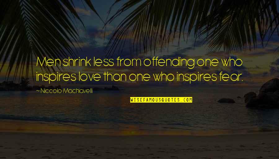 Machiavelli Fear Quotes By Niccolo Machiavelli: Men shrink less from offending one who inspires