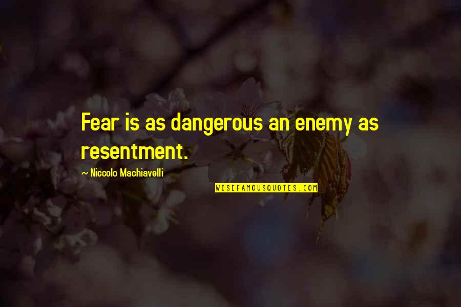 Machiavelli Fear Quotes By Niccolo Machiavelli: Fear is as dangerous an enemy as resentment.