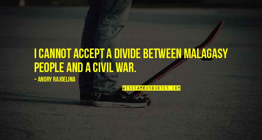 Machiavelli King Quotes By Andry Rajoelina: I cannot accept a divide between Malagasy people Machiavelli King Quotes By Andry Rajoelina: I cannot accept a divide between Malagasy people