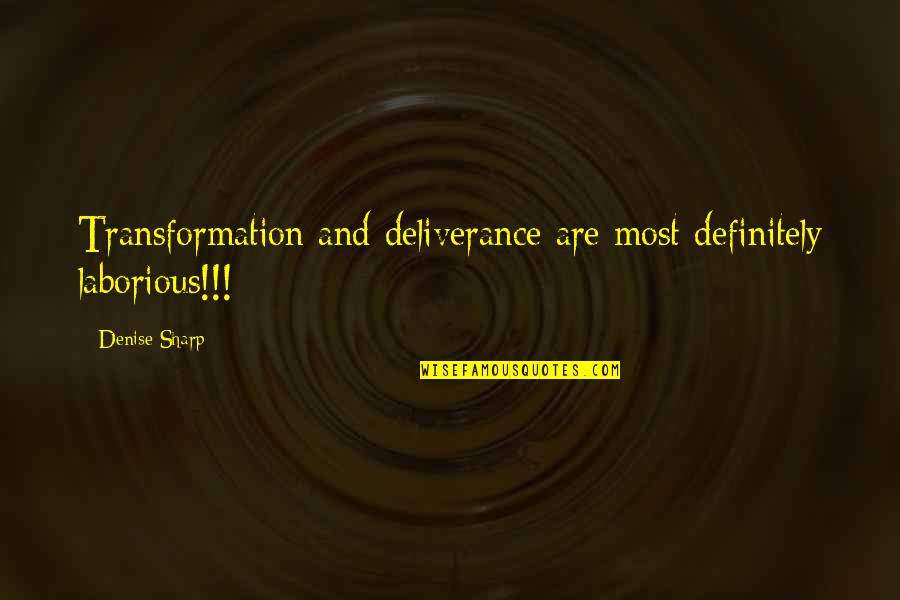 Machiavelli Religion Quotes By Denise Sharp: Transformation and deliverance are most definitely laborious!!!