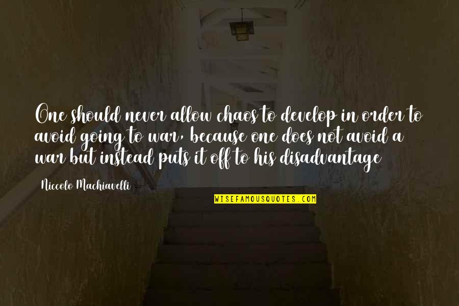 Machiavelli War Quotes By Niccolo Machiavelli: One should never allow chaos to develop in Machiavelli War Quotes By Niccolo Machiavelli: One should never allow chaos to develop in