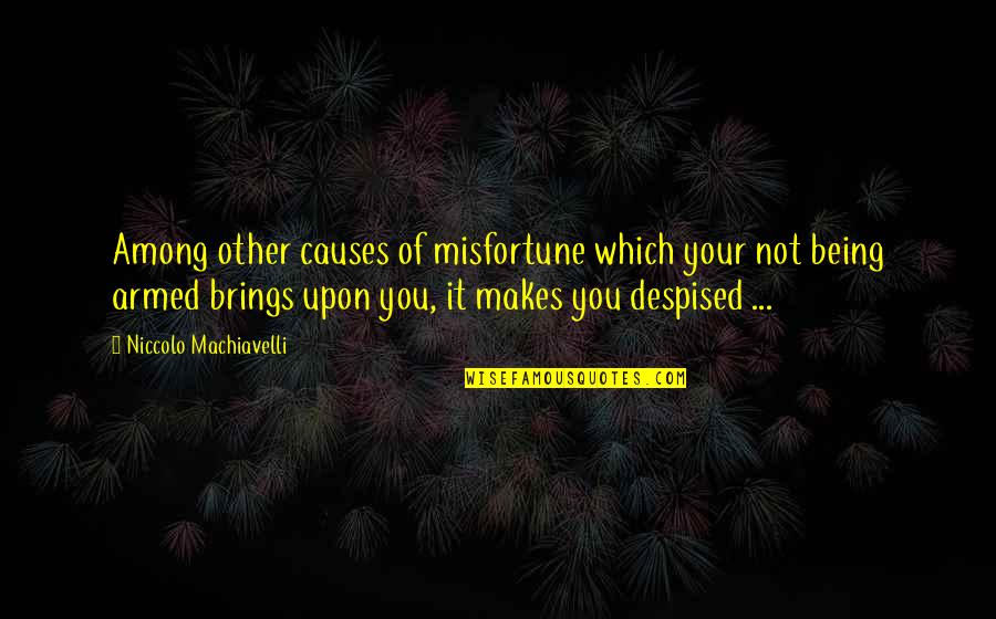 Machiavelli War Quotes By Niccolo Machiavelli: Among other causes of misfortune which your not Machiavelli War Quotes By Niccolo Machiavelli: Among other causes of misfortune which your not