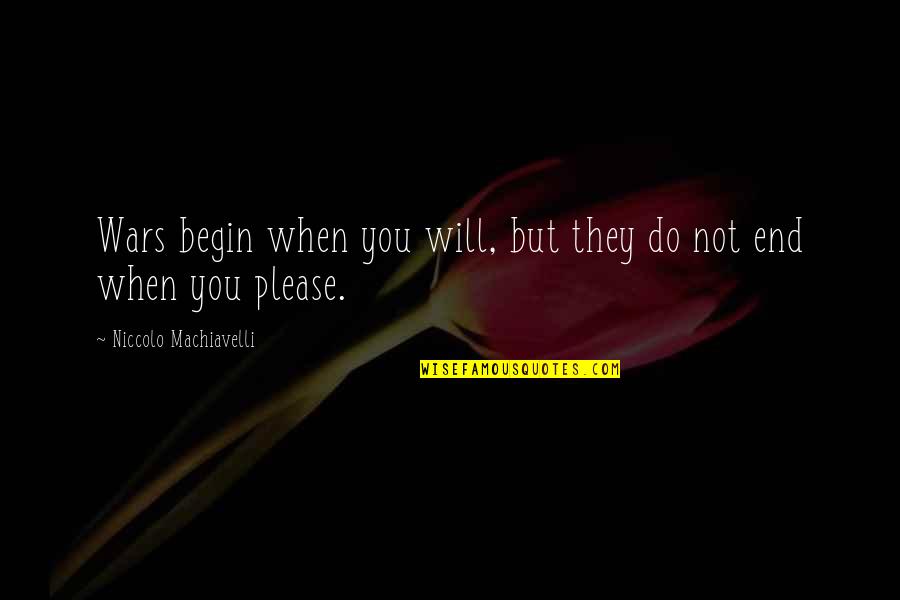 Machiavelli War Quotes By Niccolo Machiavelli: Wars begin when you will, but they do Machiavelli War Quotes By Niccolo Machiavelli: Wars begin when you will, but they do