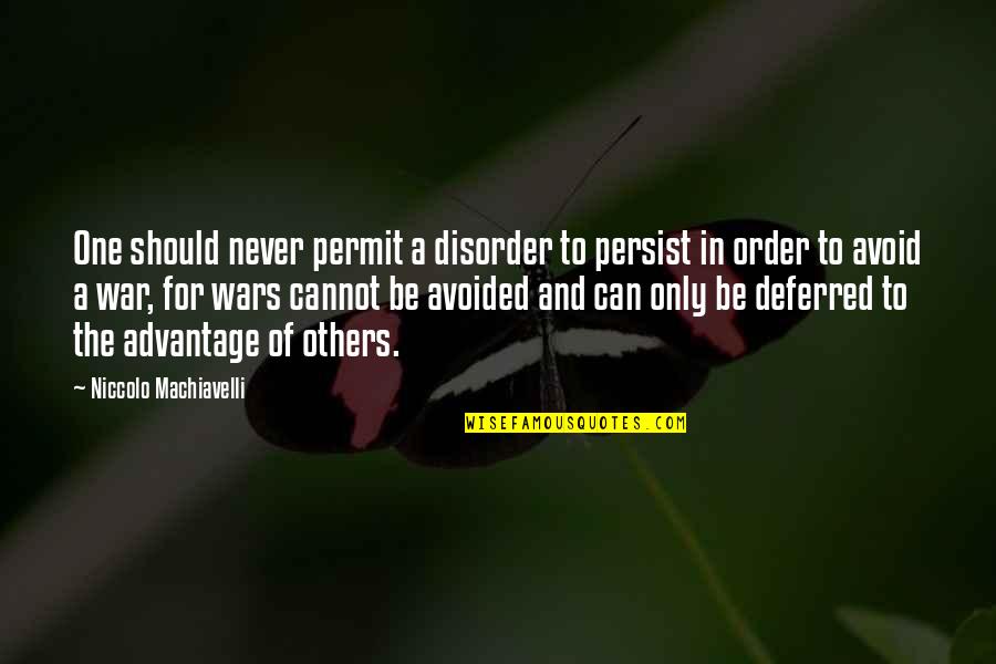 Machiavelli War Quotes By Niccolo Machiavelli: One should never permit a disorder to persist Machiavelli War Quotes By Niccolo Machiavelli: One should never permit a disorder to persist