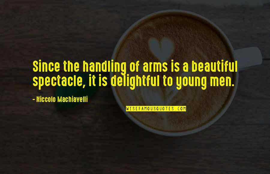 Machiavelli War Quotes By Niccolo Machiavelli: Since the handling of arms is a beautiful Machiavelli War Quotes By Niccolo Machiavelli: Since the handling of arms is a beautiful