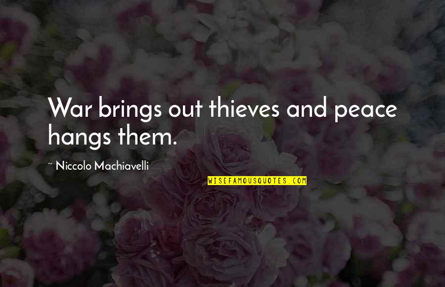 Machiavelli War Quotes By Niccolo Machiavelli: War brings out thieves and peace hangs them. Machiavelli War Quotes By Niccolo Machiavelli: War brings out thieves and peace hangs them.