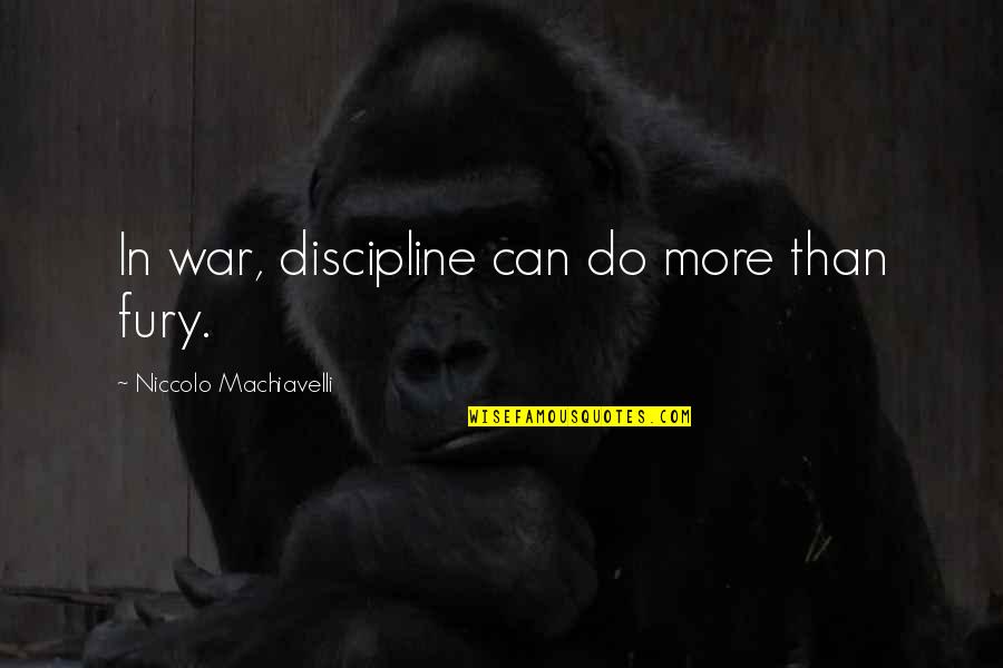 Machiavelli War Quotes By Niccolo Machiavelli: In war, discipline can do more than fury. Machiavelli War Quotes By Niccolo Machiavelli: In war, discipline can do more than fury.
