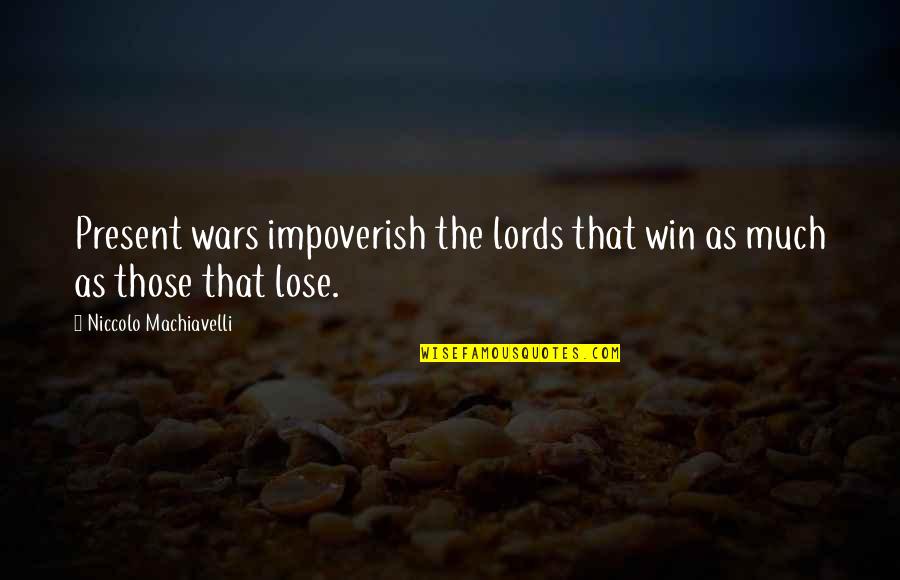 Machiavelli War Quotes By Niccolo Machiavelli: Present wars impoverish the lords that win as Machiavelli War Quotes By Niccolo Machiavelli: Present wars impoverish the lords that win as