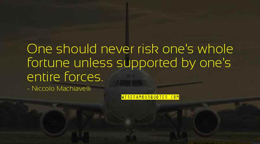 Machiavelli War Quotes By Niccolo Machiavelli: One should never risk one's whole fortune unless Machiavelli War Quotes By Niccolo Machiavelli: One should never risk one's whole fortune unless