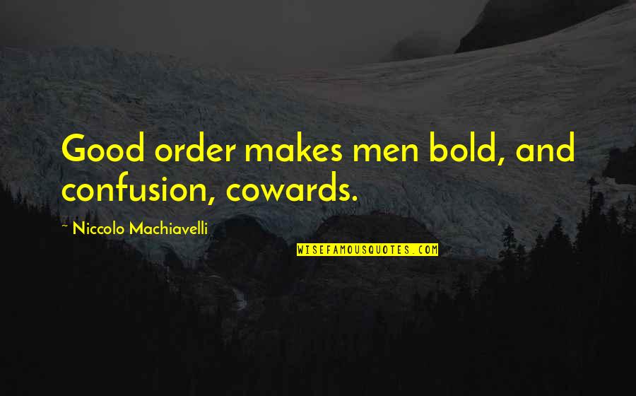 Machiavelli War Quotes By Niccolo Machiavelli: Good order makes men bold, and confusion, cowards. Machiavelli War Quotes By Niccolo Machiavelli: Good order makes men bold, and confusion, cowards.