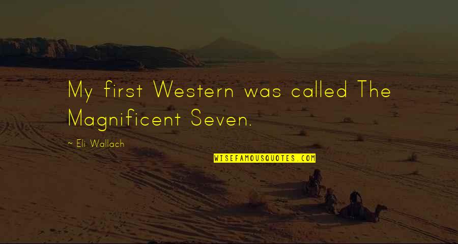Machiavellian Quotes By Eli Wallach: My first Western was called The Magnificent Seven.