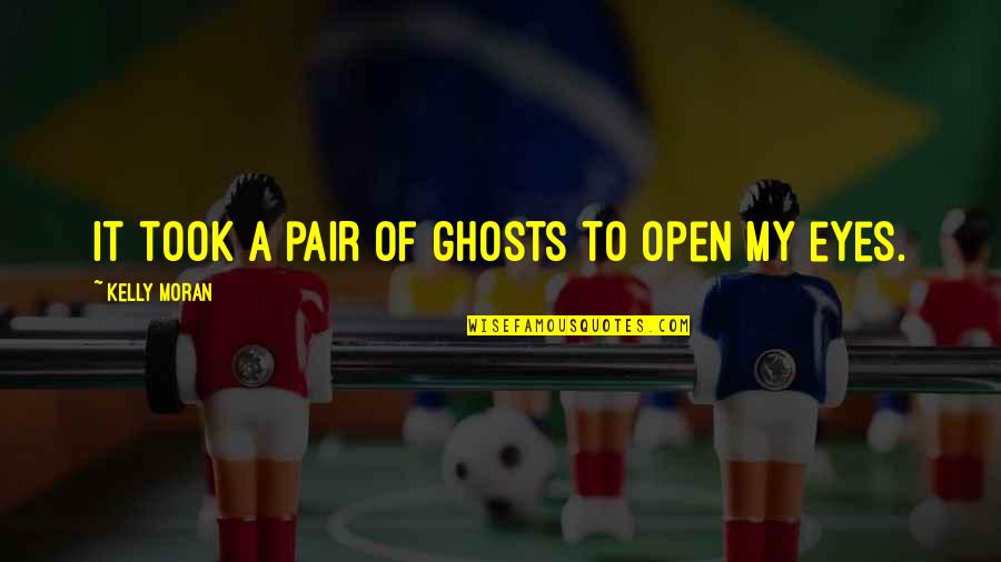 Machiavellian Quotes By Kelly Moran: It took a pair of ghosts to open