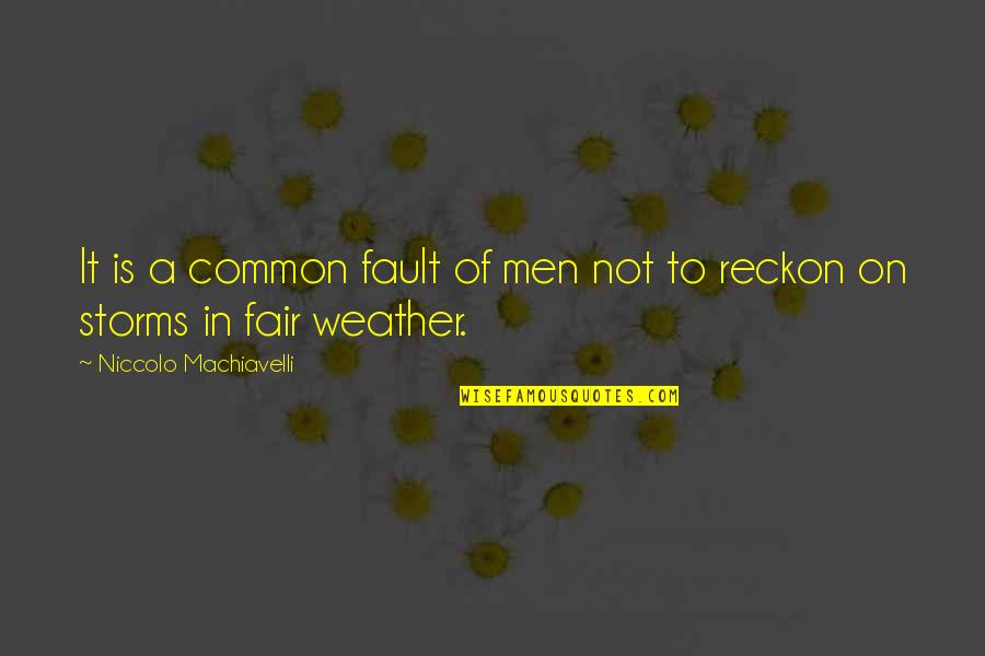 Machiavellian Quotes By Niccolo Machiavelli: It is a common fault of men not