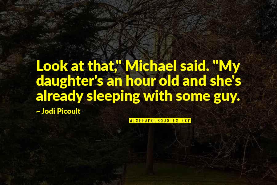 Machiavellianism Adalah Quotes By Jodi Picoult: Look at that," Michael said. "My daughter's an