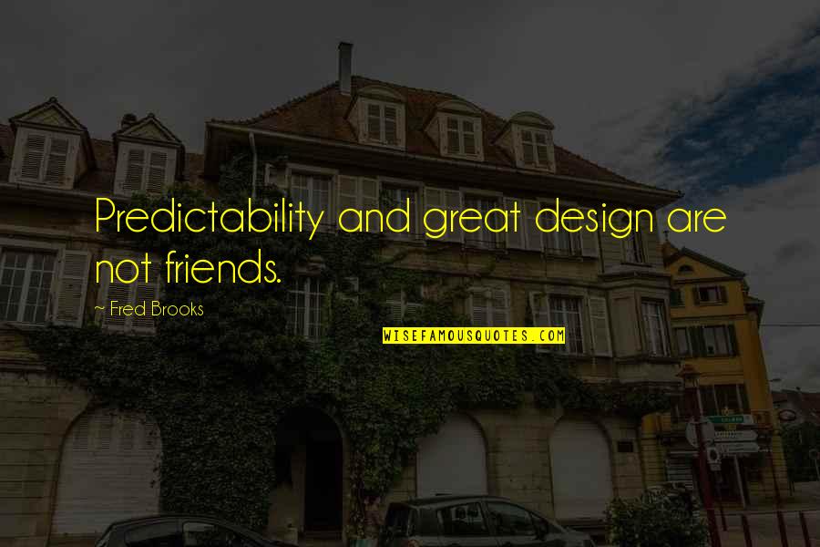 Machiavellians Defenders Quotes By Fred Brooks: Predictability and great design are not friends. Machiavellians Defenders Quotes By Fred Brooks: Predictability and great design are not friends.