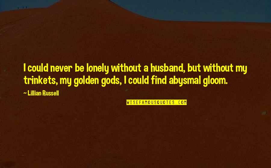 Machiavellians Defenders Quotes By Lillian Russell: I could never be lonely without a husband, Machiavellians Defenders Quotes By Lillian Russell: I could never be lonely without a husband,