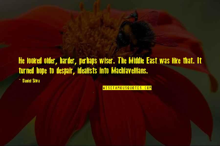 Machiavellians Quotes By Daniel Silva: He looked older, harder, perhaps wiser. The Middle Machiavellians Quotes By Daniel Silva: He looked older, harder, perhaps wiser. The Middle