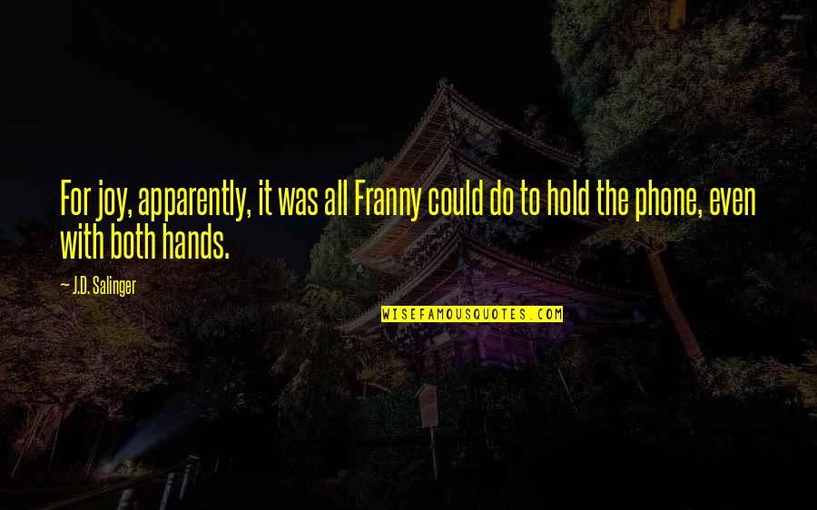 Machiavellians Quotes By J.D. Salinger: For joy, apparently, it was all Franny could Machiavellians Quotes By J.D. Salinger: For joy, apparently, it was all Franny could