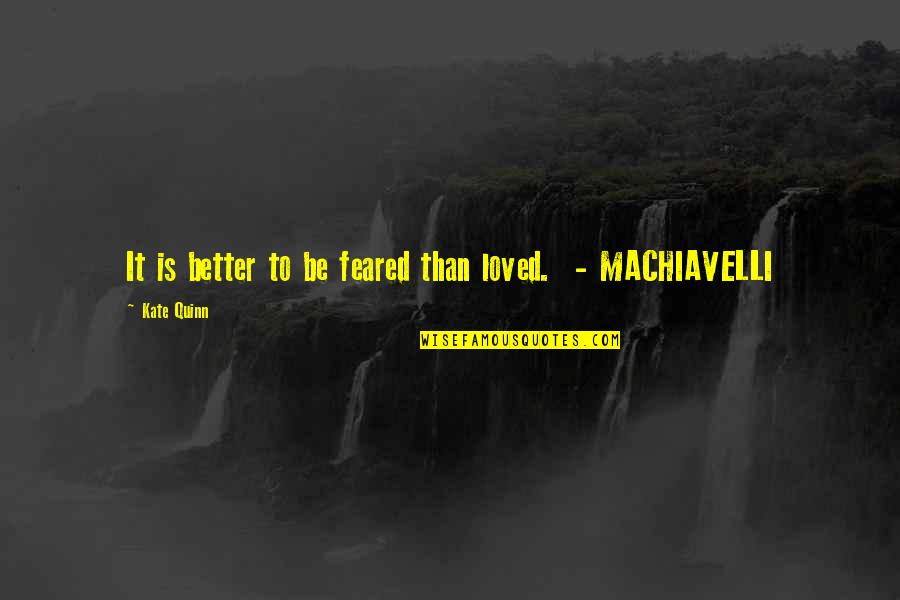 Machiavelli's Quotes By Kate Quinn: It is better to be feared than loved.