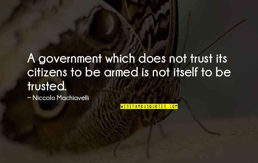 Machiavelli's Quotes By Niccolo Machiavelli: A government which does not trust its citizens