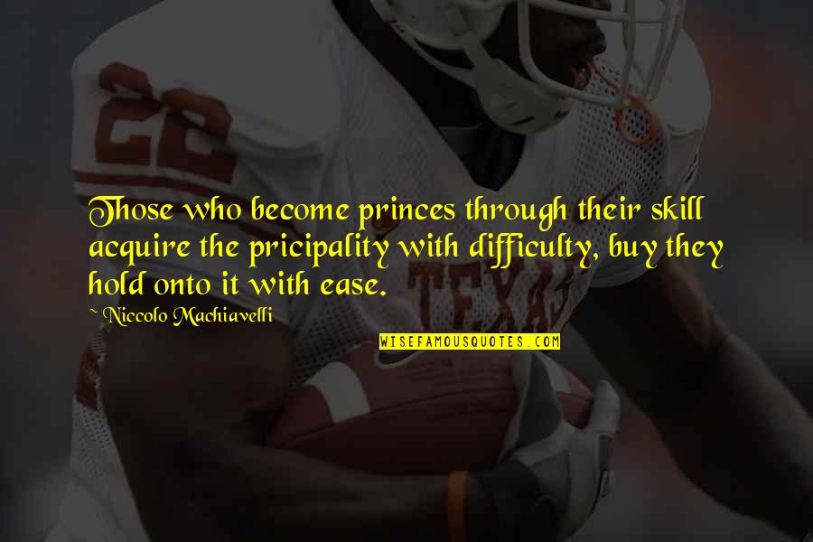 Machiavelli's Quotes By Niccolo Machiavelli: Those who become princes through their skill acquire