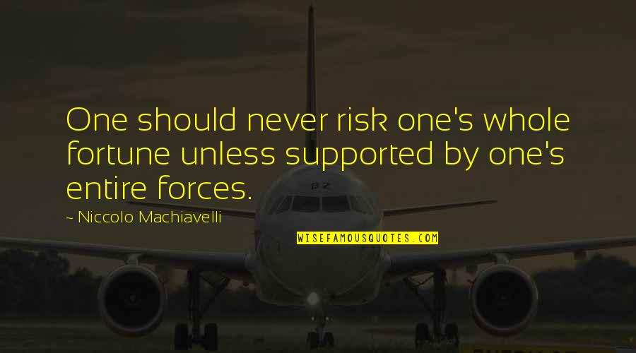 Machiavelli's Quotes By Niccolo Machiavelli: One should never risk one's whole fortune unless
