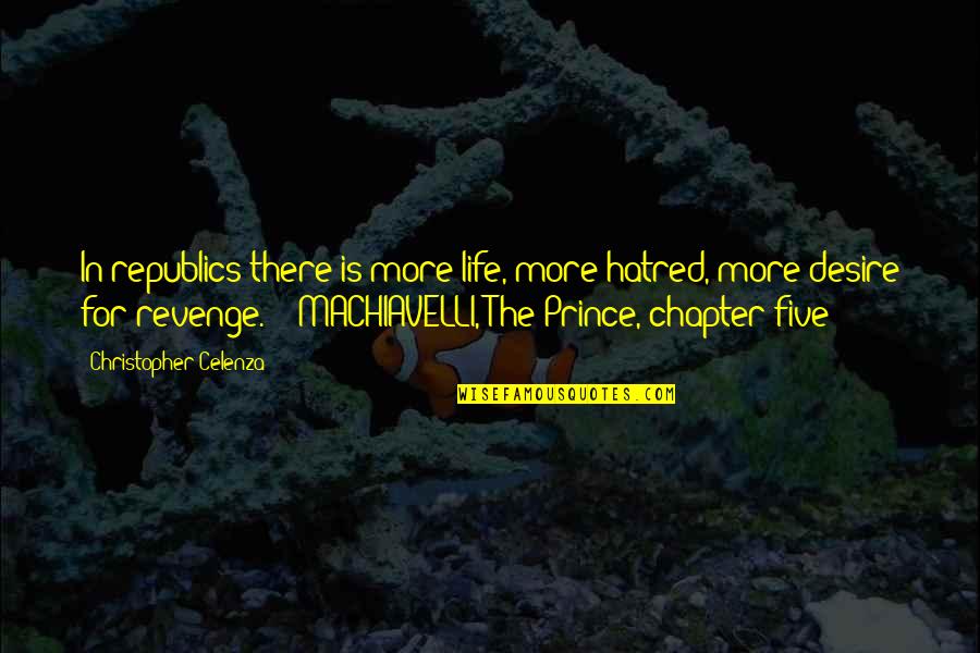 Machiavelli's The Prince Quotes By Christopher Celenza: In republics there is more life, more hatred,