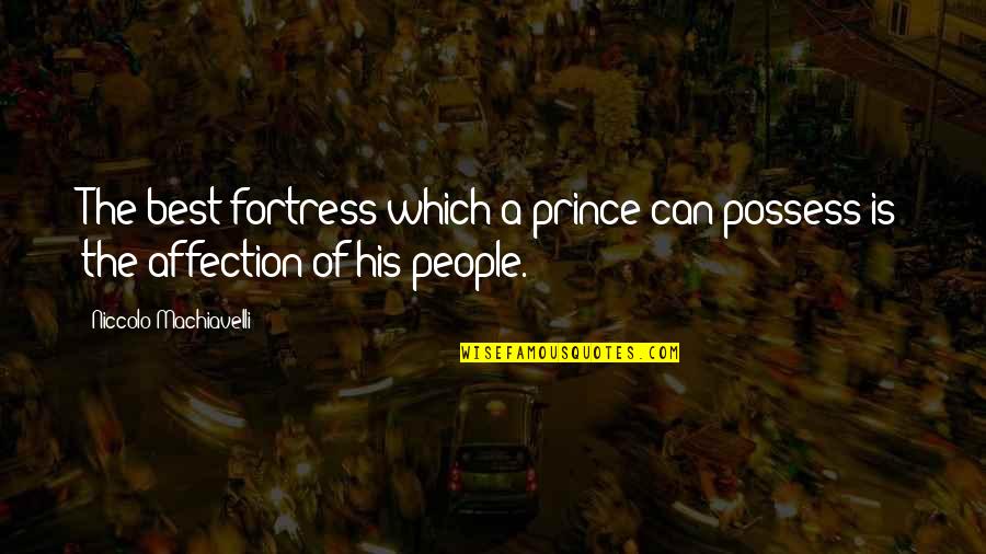 Machiavelli's The Prince Quotes By Niccolo Machiavelli: The best fortress which a prince can possess