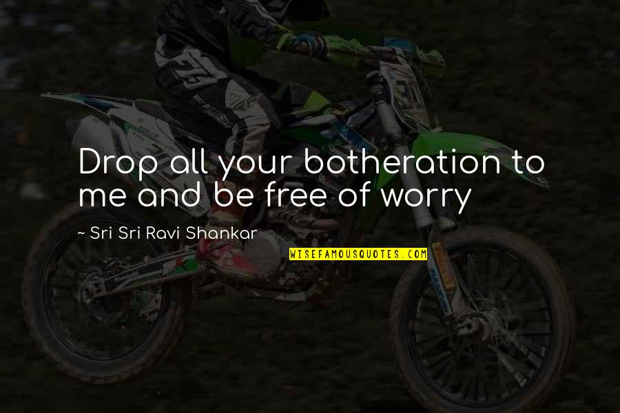 Machiavelli's View Of Human Nature Quotes By Sri Sri Ravi Shankar: Drop all your botheration to me and be Machiavelli's View Of Human Nature Quotes By Sri Sri Ravi Shankar: Drop all your botheration to me and be