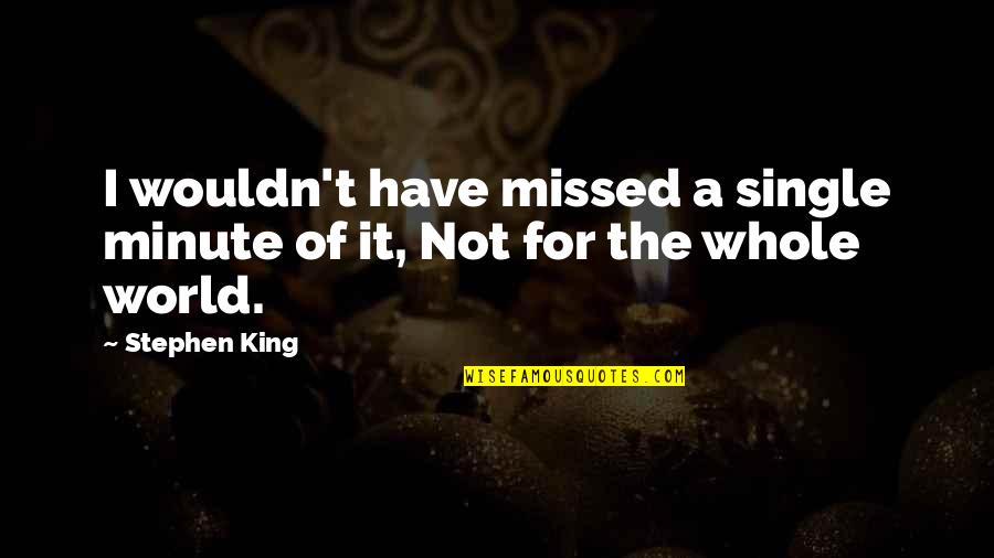 Machiavelli's View Of Human Nature Quotes By Stephen King: I wouldn't have missed a single minute of