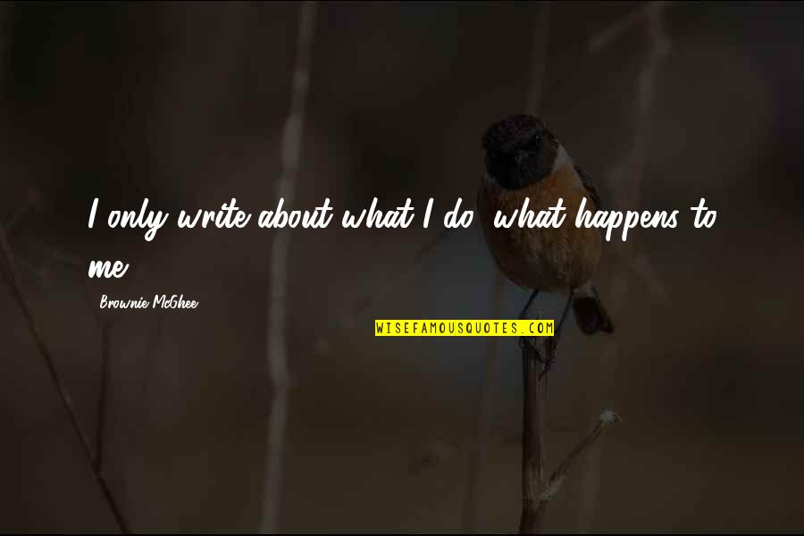 Machicado Md Quotes By Brownie McGhee: I only write about what I do, what Machicado Md Quotes By Brownie McGhee: I only write about what I do, what