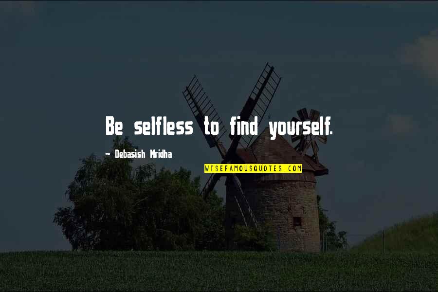 Machicado Md Quotes By Debasish Mridha: Be selfless to find yourself. Machicado Md Quotes By Debasish Mridha: Be selfless to find yourself.