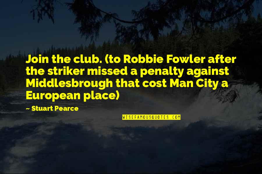 Machida Tokyo Quotes By Stuart Pearce: Join the club. (to Robbie Fowler after the Machida Tokyo Quotes By Stuart Pearce: Join the club. (to Robbie Fowler after the