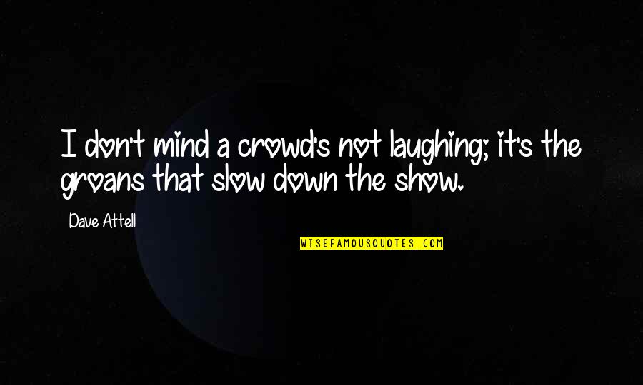 Machiel Bosma Quotes By Dave Attell: I don't mind a crowd's not laughing; it's