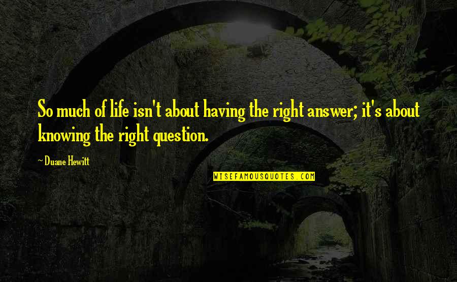 Machiel Buijk Quotes By Duane Hewitt: So much of life isn't about having the Machiel Buijk Quotes By Duane Hewitt: So much of life isn't about having the