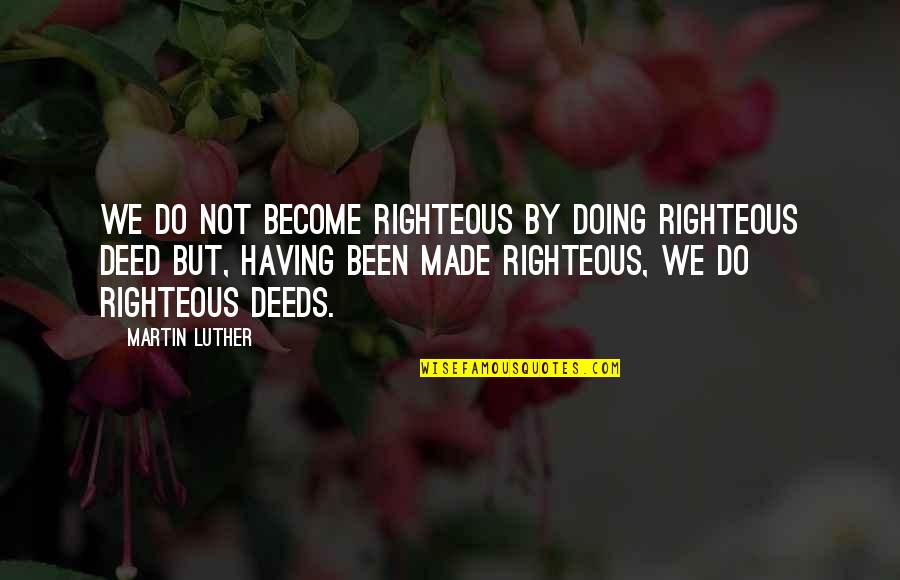 Machiel Buijk Quotes By Martin Luther: We do not become righteous by doing righteous