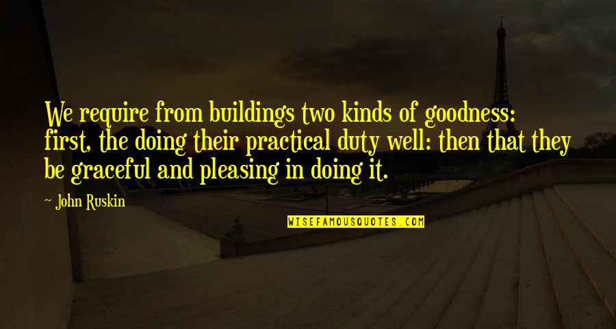 Machiko Soga Quotes By John Ruskin: We require from buildings two kinds of goodness: