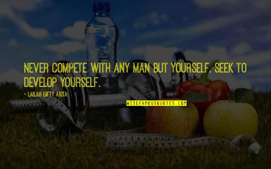 Machiko Tezuka Quotes By Lailah Gifty Akita: Never compete with any man but yourself. Seek Machiko Tezuka Quotes By Lailah Gifty Akita: Never compete with any man but yourself. Seek