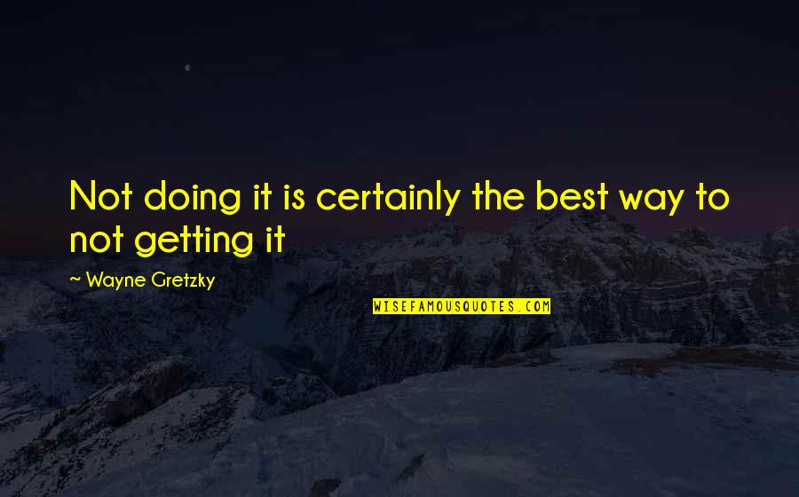 Machiko Tezuka Quotes By Wayne Gretzky: Not doing it is certainly the best way Machiko Tezuka Quotes By Wayne Gretzky: Not doing it is certainly the best way