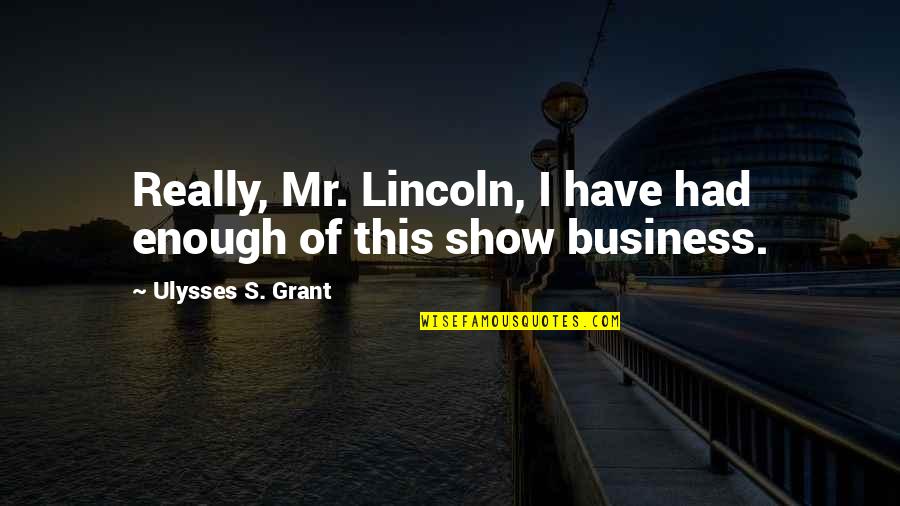 Machin Shin Quotes By Ulysses S. Grant: Really, Mr. Lincoln, I have had enough of