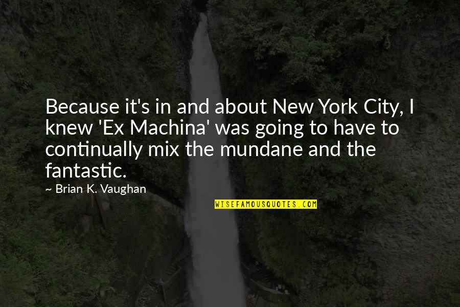 Machina's Quotes By Brian K. Vaughan: Because it's in and about New York City,