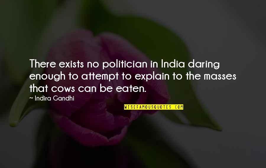 Machinations Thesaurus Quotes By Indira Gandhi: There exists no politician in India daring enough