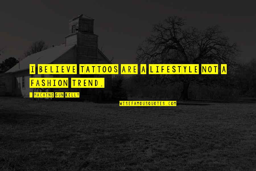 Machine Gun Kelly Quotes By Machine Gun Kelly: I believe tattoos are a lifestyle not a Machine Gun Kelly Quotes By Machine Gun Kelly: I believe tattoos are a lifestyle not a