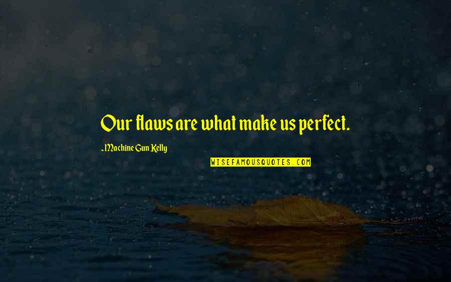 Machine Gun Kelly Quotes By Machine Gun Kelly: Our flaws are what make us perfect. Machine Gun Kelly Quotes By Machine Gun Kelly: Our flaws are what make us perfect.