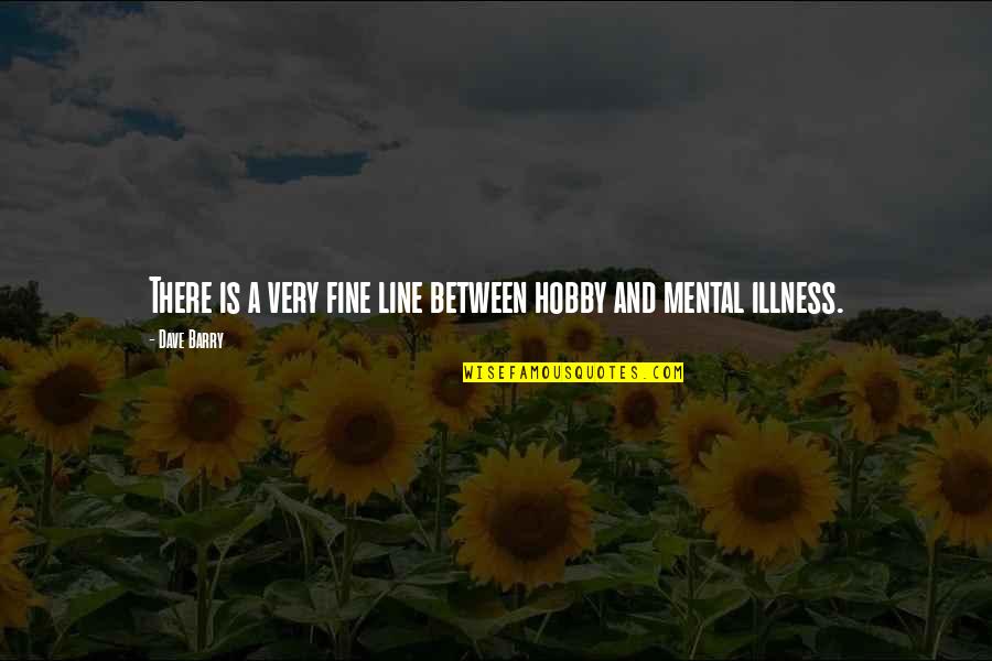 Machine Gun Kelly Rapper Quotes By Dave Barry: There is a very fine line between hobby