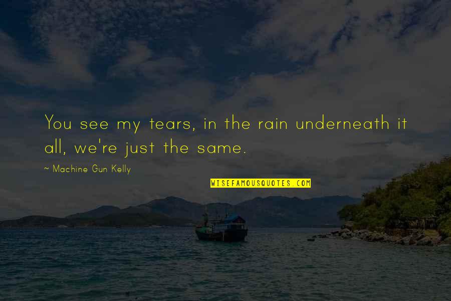 Machine Gun Kelly See My Tears Quotes By Machine Gun Kelly: You see my tears, in the rain underneath Machine Gun Kelly See My Tears Quotes By Machine Gun Kelly: You see my tears, in the rain underneath